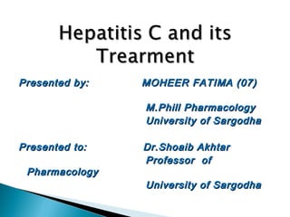 Presented by: MOHEER FATIMA (07)Presented by: MOHEER FATIMA (07)
M.Phill PharmacologyM.Phill Pharmacology
University of SargodhaUniversity of Sargodha
Presented to: Dr.Shoaib AkhtarPresented to: Dr.Shoaib Akhtar
Professor ofProfessor of
PharmacologyPharmacology
University of SargodhaUniversity of Sargodha
 