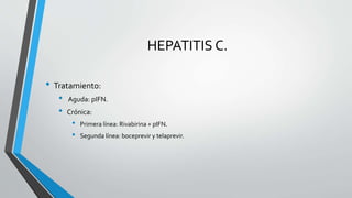HEPATITIS C.
• Tratamiento:
• Aguda: pIFN.
• Crónica:
• Primera línea: Rivabirina + pIFN.
• Segunda línea: boceprevir y telaprevir.
 