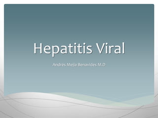 Hepatitis Viral
Andrés Mejía Benavides M.D
 