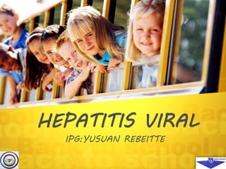 HEPATITIS VIRAL 
IPG:YUSUAN REBEITTE 
 