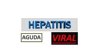 HEPATITIS
AGUDA CRÓNICA
VIRAL
 
