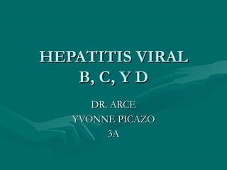 HEPATITIS VIRALHEPATITIS VIRAL
B, C, Y DB, C, Y D
DR. ARCEDR. ARCE
YVONNE PICAZOYVONNE PICAZO
3A3A
 