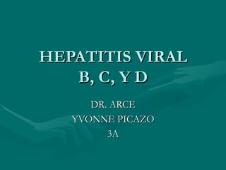 HEPATITIS VIRAL B, C, Y D DR. ARCE YVONNE PICAZO 3A 