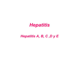 Hepatitis
Hepatitis A, B, C ,D y E
 