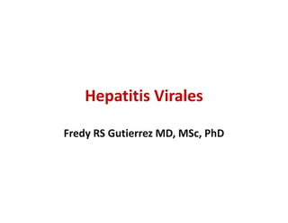 Hepatitis Virales
Fredy RS Gutierrez MD, MSc, PhD
 