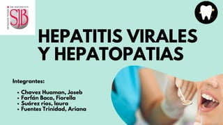HEPATITIS VIRALES
Y HEPATOPATIAS
Chavez Huaman, Joseb
Farfán Baca, Fiorella
Suárez rios, laura
Fuentes Trinidad, Ariana
Integrantes:
 