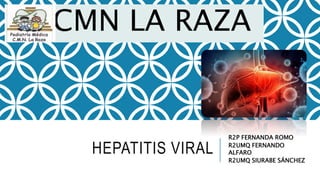 HEPATITIS VIRAL
R2P FERNANDA ROMO
R2UMQ FERNANDO
ALFARO
R2UMQ SIURABE SÁNCHEZ
CMN LA RAZA
 