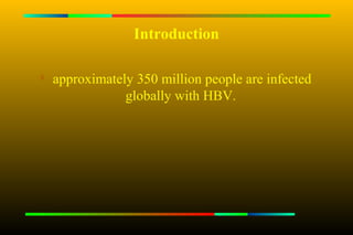 Introduction


    approximately 350 million people are infected
                globally with HBV.
 