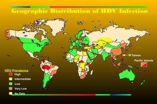 Geographic Distribution of HDV Infection




                                      Taiwan
                                       Pacific Islands


HDV Prevalence
     High
     Intermediate
     Low
     Very Low
     No Data
 