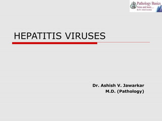 HEPATITIS VIRUSES
Dr. Ashish V. Jawarkar
M.D. (Pathology)
 