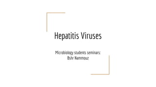 Hepatitis Viruses
Microbiology students seminars:
Bshr Nammouz
 