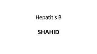 Hepatitis B
SHAHID
 