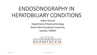ENDOSONOGRAPHY IN
HEPATOBILIARY CONDITIONS
Hakan Senturk
Department of Gastroenterology
Bezmi Alem Foundation University
Istanbul, TURKEY
29.9.2018 APASL Single Topic
 