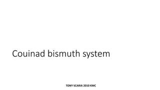 Couinad bismuth system
TONY SCARIA 2010 KMC
 