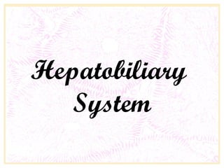 Hepatobiliary
System
 