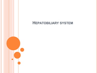 HEPATOBILIARY SYSTEM
 