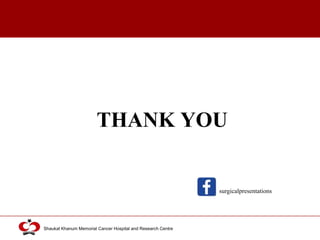 Click to edit Master title style
Shaukat Khanum Memorial Cancer Hospital and Research Centre
THANK YOU
surgicalpresentations
 