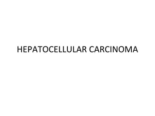 HEPATOCELLULAR CARCINOMA
 