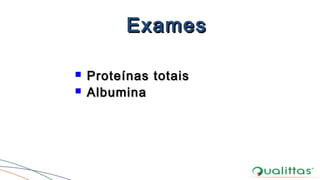 ExamesExames
 Proteínas totaisProteínas totais
 AlbuminaAlbumina
 