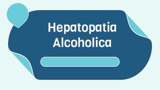 Hepatopatia
Alcoholica
 