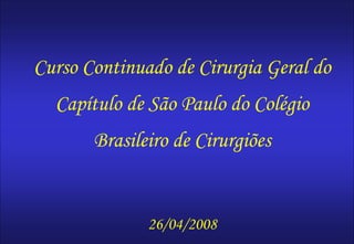 Hepatopatias e Cirurgias
Curso Continuado de Cirurgia Geral do
Capítulo de São Paulo do Colégio
Brasileiro de Cirurgiões
26/04/2008
 