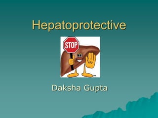 Hepatoprotective
Daksha Gupta
 