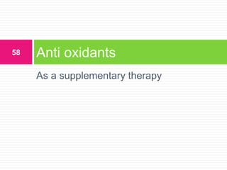 As a supplementary therapy
Anti oxidants58
 
