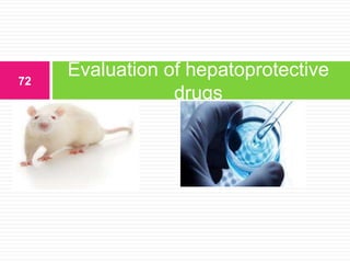 Evaluation of hepatoprotective
drugs
72
 