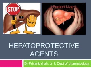 HEPATOPROTECTIVE
AGENTS
Dr Priyank shah, Jr 1, Dept of pharmacology
1
 