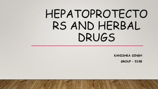 HEPATOPROTECTO
RS AND HERBAL
DRUGS
KANISHKA SINGH
GROUP – 519B
 