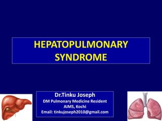 HEPATOPULMONARY
SYNDROME
Dr.Tinku Joseph
DM Pulmonary Medicine Resident
AIMS, Kochi
Email: tinkujoseph2010@gmail.com
 