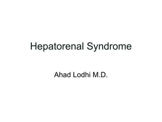 Hepatorenal Syndrome

    Ahad Lodhi M.D.
 