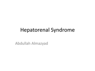 Hepatorenal Syndrome
Abdullah Almazyad
 