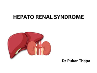 HEPATO RENAL SYNDROME
Dr Pukar Thapa
 