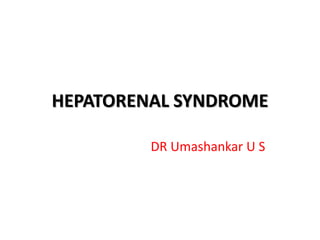 HEPATORENAL SYNDROME
DR Umashankar U S
 