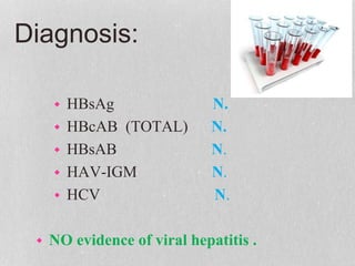 Diagnosis:
 HBsAg N.
 HBcAB (TOTAL) N.
 HBsAB N.
 HAV-IGM N.
 HCV N.
 NO evidence of viral hepatitis .
 