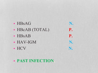  HBsAG N.
 HBcAB (TOTAL) P.
 HBsAB P.
 HAV-IGM N.
 HCV N.
 PAST INFECTION.
 