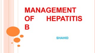 MANAGEMENT
OF HEPATITIS
B
SHAHID
 
