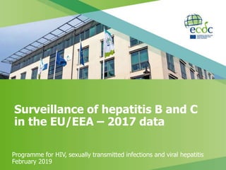 Surveillance of hepatitis B and C
in the EU/EEA – 2017 data
Programme for HIV, sexually transmitted infections and viral hepatitis
February 2019
 