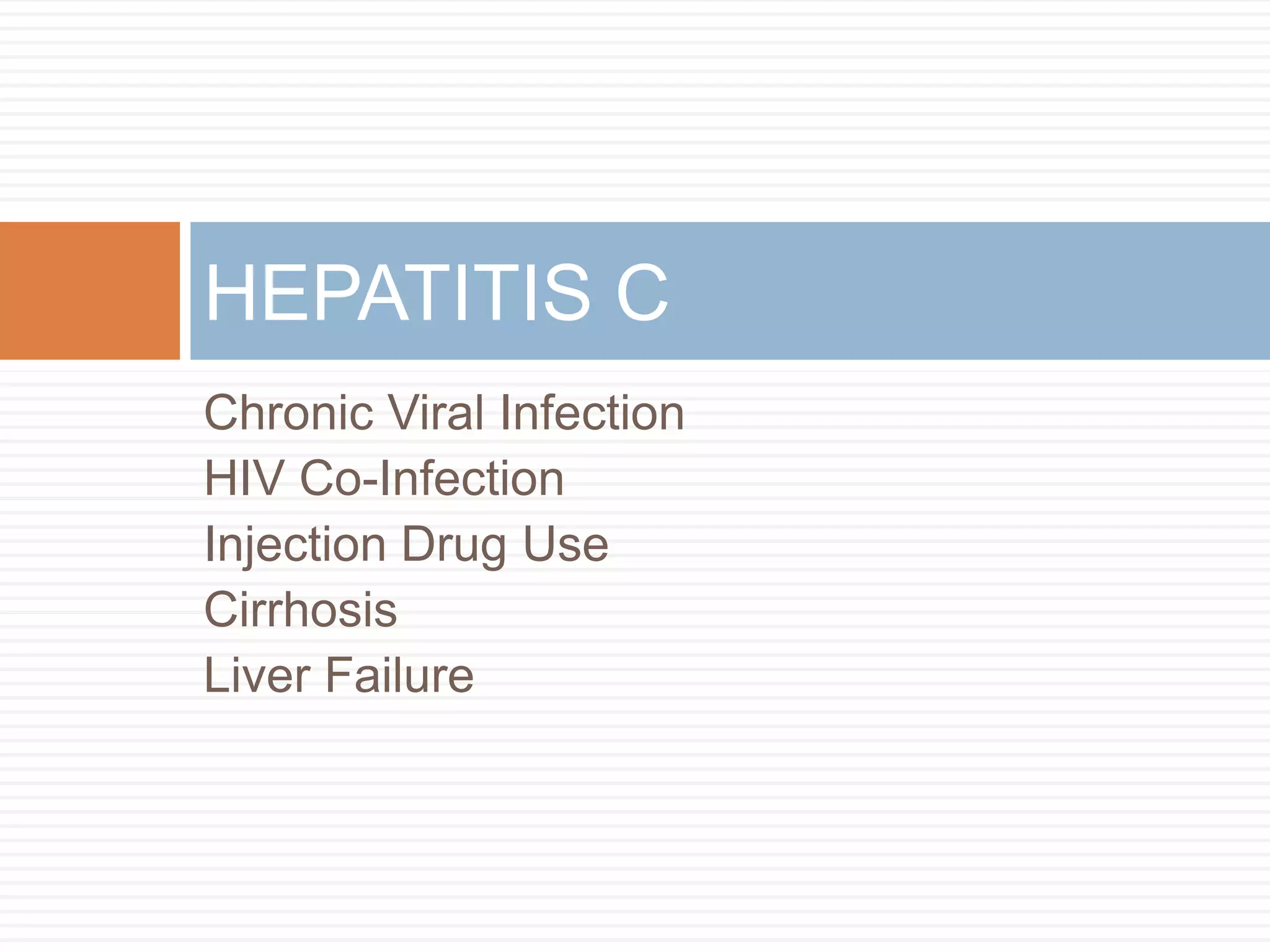 HEPATITIS C
Chronic Viral Infection
HIV Co-Infection
Injection Drug Use
Cirrhosis
Liver Failure
 