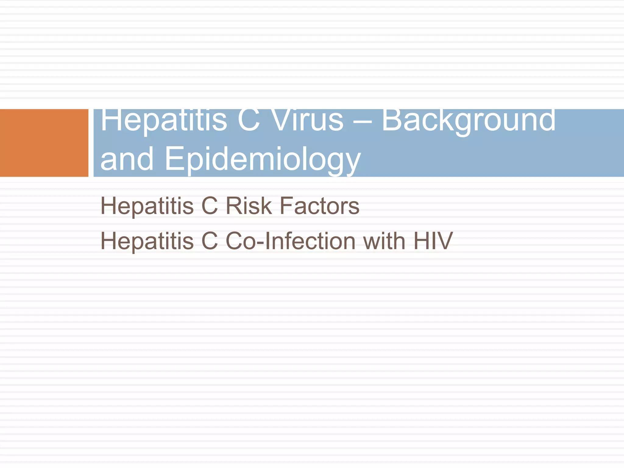Hepatitis C Virus – Background
and Epidemiology
Hepatitis C Risk Factors
Hepatitis C Co-Infection with HIV
 