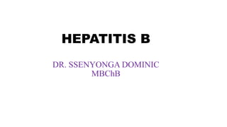 HEPATITIS B
DR. SSENYONGA DOMINIC
MBChB
 