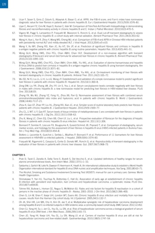 120
65.	 Ucar F, Sezer S, Ginis Z, Ozturk G, Albayrak A, Basar O, et al. APRI, the FIB-4 score, and Forn’s index have noninvasive
diagnostic value for liver fibrosis in patients with chronic hepatitis B. Eur J Gastroenterol Hepatol. 2013;25(9):1076–81.
66.	 Uyar C, Akcam FZ, Ciris M, Kaya O, Kockar C, Isler M. Comparison of FibroTest-ActiTest with histopathology in demonstrating
fibrosis and necroinflammatory activity in chronic hepatitis B and C. Indian J Pathol Microbiol. 2010;53(3):470–5.
67.	 Vigano M, Paggi S, Lampertico P, Fraquelli M, Massironi S, Ronchi G, et al. Dual cut-off transient elastography to assess
liver fibrosis in chronic hepatitis B: a cohort study with internal validation. Aliment Pharmacol Ther. 2011;34(3):353–62.
68.	 Wang H, Xue L, Yan R, Zhou Y, Wang MS, Cheng MJ, et al. Comparison of FIB-4 and APRI in Chinese HBV-infected patients
with persistently normal ALT and mildly elevated ALT. J Viral Hepat. 2013;20(4):e3–e10.
69.	 Wang Y, Xu MY, Zheng RD, Xian JC, Xu HT, Shi JP, et al. Prediction of significant fibrosis and cirrhosis in hepatitis B
e-antigen negative patients with chronic hepatitis B using routine parameters. Hepatol Res. 2013;43(5):441–51.
70.	 Wong GLH, Wong VWS, Choi PCL, Chan AWH, Chan HLY. Development of a non-invasive algorithm with transient
elastography (Fibroscan) and serum test formula for advanced liver fibrosis in chronic hepatitis B. Aliment Pharmacol Ther.
2010;31(10):1095–103.
71.	 Wong GLH, Wong VWS, Choi PCL, Chan AWH, Chim AML, Yiu KKL, et al. Evaluation of alanine transaminase and hepatitis
B Virus DNA to predict liver cirrhosis in hepatitis B e antigen-negative chronic hepatitis B using transient elastography. Am
J Gastroenterol. 2008;103(12):3071–81.
72.	 Wong GLH, Wong VWS, Choi PCL, Chan AWH, Chim AML, Yiu KKL, et al. On-treatment monitoring of liver fibrosis with
transient elastography in chronic hepatitis B patients. Antiviral Ther. 2011;16(2):165–72.
73.	 Wu SD, Ni YJ, Liu LL, Li H, Lu LG, Wang JY. Establishment and validation of a simple noninvasive model to predict significant
liver fibrosis in patients with chronic hepatitis B. Hepatol Int. 2012;6(1):360–8.
74.	 Zeng DW, Liu YR, Zhang JM, Zhu YY, Lin S, You J, et al. Serum ceruloplasmin levels correlate negatively with liver fibrosis
in males with chronic hepatitis B: a new noninvasive model for predicting liver fibrosis in HBV-related liver disease. PLoS
One. 2013;8(10).
75.	 Zhang YX, Wu WJ, Zhang YZ, Feng YL, Zhou XX, Pan Q. Noninvasive assessment of liver fibrosis with combined serum
aminotransferase/platelet ratio index and hyaluronic acid in patients with chronic hepatitis B. World J Gastroenterol.
2008;14(46):7117–21.
76.	 Zhou K, Gao CF, Zhao YP, Liu HL, Zheng RD, Xian JC, et al. Simpler score of routine laboratory tests predicts liver fibrosis in
patients with chronic hepatitis B. J Gastroenterol Hepatol. 2010;25(9):1569–77.
77.	 Zhu CL, Li WT, Li Y, Gao RT. Serum levels of tissue inhibitor of metalloproteinase-1 are correlated with liver fibrosis in patients
with chronic hepatitis B. J Dig Dis. 2012;13(11):558–63.
78.	 Zhu X, Wang LC, Chen EQ, Chen XB, Chen LY, Liu L, et al. Prospective evaluation of fibroscan for the diagnosis of hepatic
fibrosis in patients with chronic hepatitis B virus infection. Hepatol Int. 2011;5(1):306.
79.	 Bonnard P, Sombie R, Lescure FX, Bougouma A, Guiard-Schmid JB, Poynard T, et al. Comparison of elastography, serum
marker scores, and histology for the assessment of liver fibrosis in hepatitis B virus (HBV)-infected patients in Burkina Faso.
Am J Trop Med Hyg. 2010;82(3):454–8.
80.	 Bottero J, Lacombe K, Guechot J, Serfaty L, Miailhes P, Bonnard P, et al. Performance of 11 biomarkers for liver fibrosis
assessment in HIV/HBV co-infected patients. J Hepatol. 2009;50(6):1074–83.
81.	 Fraquelli M, Rigamonti C, Casazza G, Conte D, Donato MF, Ronchi G, et al. Reproducibility of transient elastography in the
evaluation of liver fibrosis in patients with chronic liver disease. Gut. 2007;56(7):968–73.
CHAPTER 5
1.	 Prati D, Taioli E, Zanella A, Della Torre E, Butelli S, Del Vecchio E, et al. Updated definitions of healthy ranges for serum
alanine aminotransferase levels. Ann Intern Med. 2002;137(1):1–10.
2.	 Saldanha J, Gerlich W, Lelie N, Dawson P, Heermann K, Heath A. An international collaborative study to establish a World Health
Organization international standard for hepatitis B virus DNA nucleic acid amplification techniques. Vox Sang. 2001;80:63–71.
3.	 The Alcohol, Smoking and Substance Involvement Screening Test (ASSIST): manual for use in primary care. Geneva: World
Health Organization.
4.	 Shimakawa Y, Yan HJ, Tsuchiya N, Bottomley C, Hall AJ. Association of early age at establishment of chronic hepatitis
B infection with persistent viral replication, liver cirrhosis and hepatocellular carcinoma: a systematic review. PLoS One.
2013;8(7):e69430.
5.	 Tohme RA, Bulkow L, Homan CE, Negus S, McMahon BJ. Rates and risk factors for hepatitis B reactivation in a cohort of
persons in the inactive phase of chronic hepatitis B - Alaska, 2001–2010. J Clin Virol. 2013;58(2):396–400.
6.	 Chen G, Lin W, Shen F, Iloeje UH, London WT, Evans AA. Chronic hepatitis B virus infection and mortality from non-liver
causes: results from the Haimen City cohort study. Int J Epidemiol. 2005;34(1):132–7.
7.	 Oh JK, Shin HR, Lim MK, Cho H, Kim DI, Jee Y, et al. Multiplicative synergistic risk of hepatocellular carcinoma development
among hepatitis B and C co-infected subjects in HBV endemic area: a community-based cohort study. BMC Cancer. 2012;12:452.
8.	 Chen CJ, Yang HI, Su J, Jen CL, You SL, Lu SN, et al. Risk of hepatocellular carcinoma across a biological gradient of serum
hepatitis B virus DNA level. J Am Med Assoc. 2006;295(1):65–73.
9.	 Chen JD, Yang HI, Iloeje UH, You SL, Lu SN, Wang LY, et al. Carriers of inactive hepatitis B virus are still at risk for
hepatocellular carcinoma and liver-related death. Gastroenterology. 2010;138(5):1747–54.
 