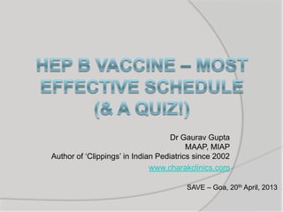 Dr Gaurav Gupta
MAAP, MIAP
Author of „Clippings‟ in Indian Pediatrics since 2002
www.charakclinics.com
SAVE – Goa, 20th April, 2013
 