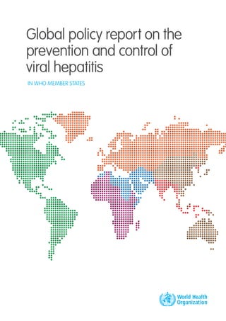 Global policy report on the
prevention and control of
viral hepatitis
IN WHO MEMBER STATES
 