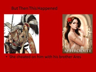 But Then This Happened




• She cheated on him with his brother Ares
 