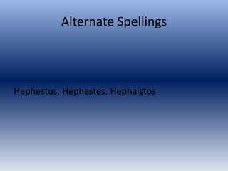 Alternate Spellings



Hephestus, Hephestes, Hephaistos
 
