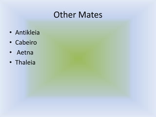 Other Mates
•   Antikleia
•   Cabeiro
•   Aetna
•   Thaleia
 