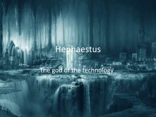 Hephaestus

The god of the technology
 