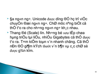  §a ng«n ng÷. Unicode được dïng ®Ó hç trî viÖc
  chuyÓn ®æi ng«n ng÷. ChØ môc riªng biÖt cã
  thÓ t¹o ra cho nh÷ng ng«n ng÷ kh¸c nhau.
 Thang ®é (Scale) lín. Nh÷ng bé sưu tËp chøa

  hµng triÖu tµi liÖu, nhiÒu Gigabytes cã thÓ được
  t¹o ra. T×m kiÕm toµn v¨n nhanh chãng. Cã thÓ
  nÐn ®Ó gi¶m kÝch thướt v¨n b¶n vµ c¸c chØ sè
  được g¾n kÌm.




                                                     30
 